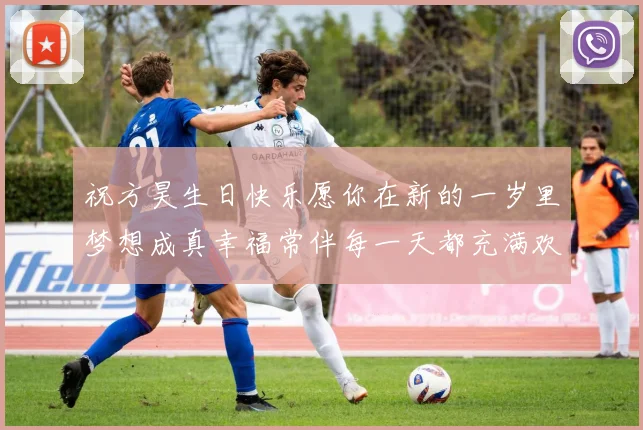 祝方昊生日快乐愿你在新的一岁里梦想成真幸福常伴每一天都充满欢笑