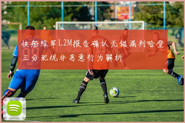快船绿军L2M报告确认无错漏判哈登三分犯规非恶意行为解析